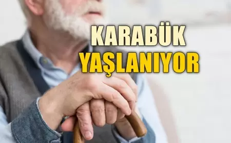 KARABÜK YAŞLANIYOR: YAŞLI NÜFUS ORANI ARTIYOR