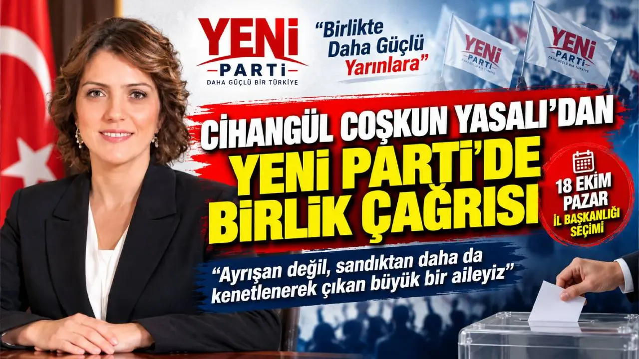CİHANGÜL COŞKUN YASALI’DAN YENİ PARTİ’DE BİRLİK ÇAĞRISI