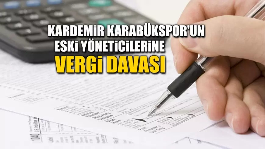 KARDEMİR KARABÜKSPOR'UN ESKİ YÖNETİCİLERİNE VERGİ DAVASI