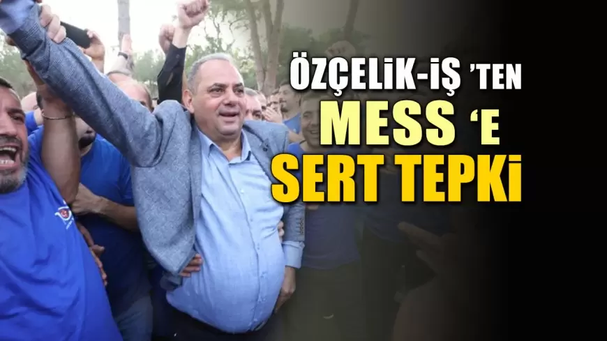 Özçelik-İş Sendikası’ndan MESS’e Sert Tepki