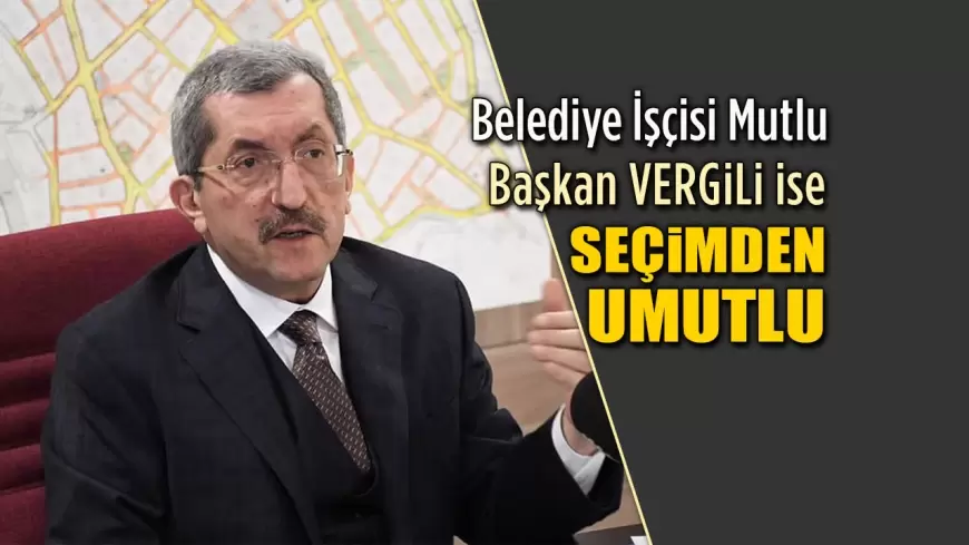 Karabük Belediyesi İşçisi Mutlu, Başkan Vergili ise Seçimden Umutlu