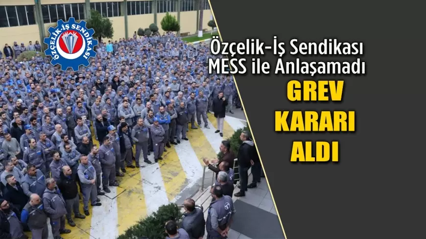 Özçelik-İş Sendikası MESS ile Anlaşamadı, Grev Kararı Aldı