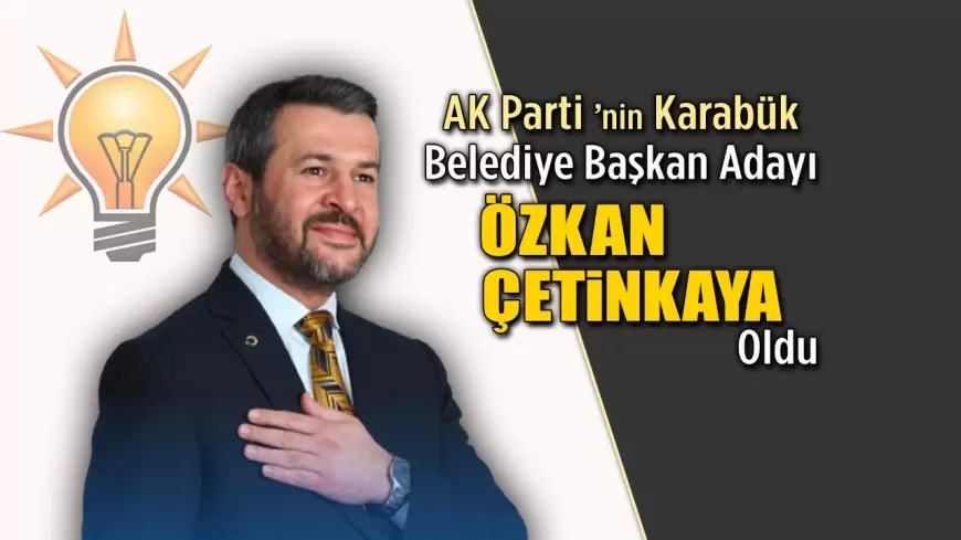 AK Parti Karabük’te Özkan Çetinkaya’yı Aday Gösterdi