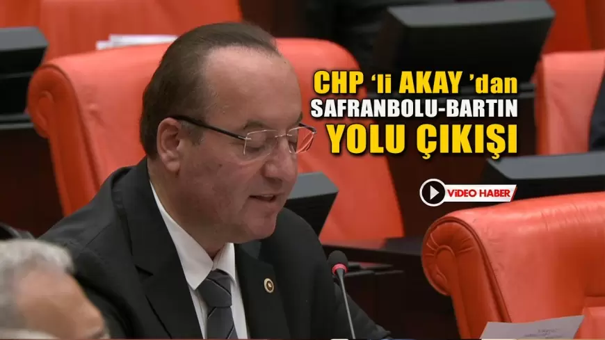 CHP’li Akay’dan Bartın-Safranbolu Yolu Çıkışı