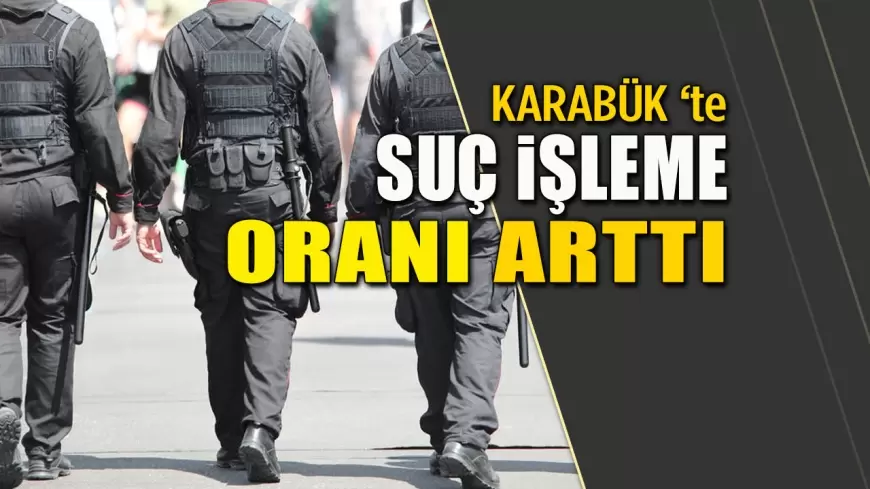 Karabük’te Suç İşleme Oranı Arttı