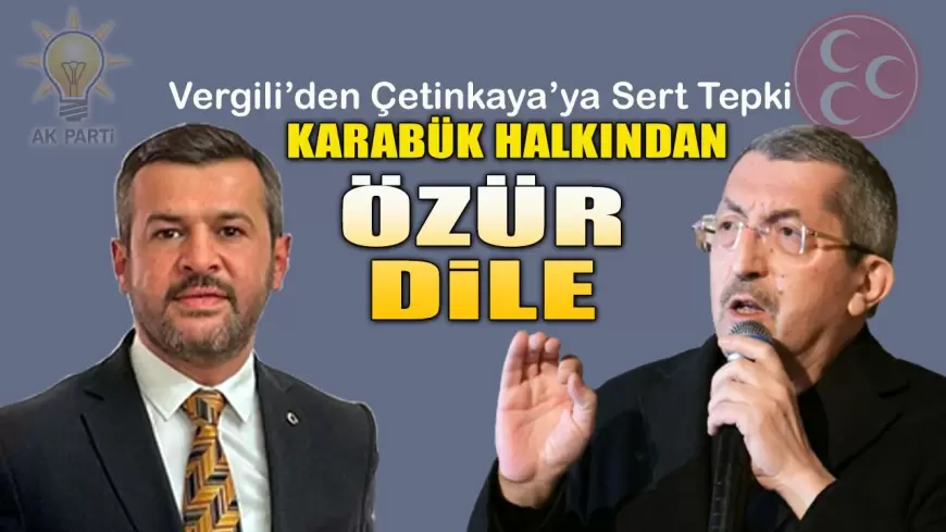 Vergili’den Çetinkaya’ya Sert Tepki: Karabük Halkından Özür Dile!