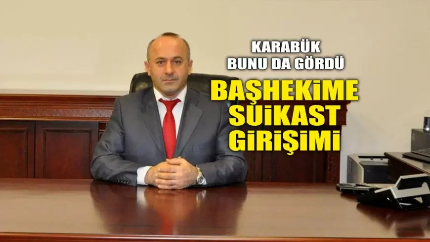 Karabük Bunu da Gördü: Başhekime Suikast Girişimi!