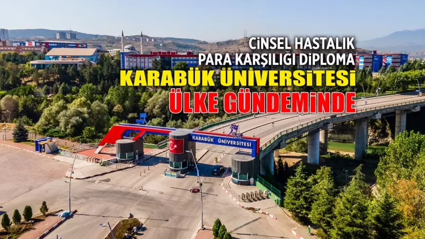 CİNSEL HASTALIK VE PARA KARŞILIĞI DİPLOMA İDDİALARIYLA KARABÜK ÜNİVERSİTESİ ÜLKE GÜNDEMİNDE