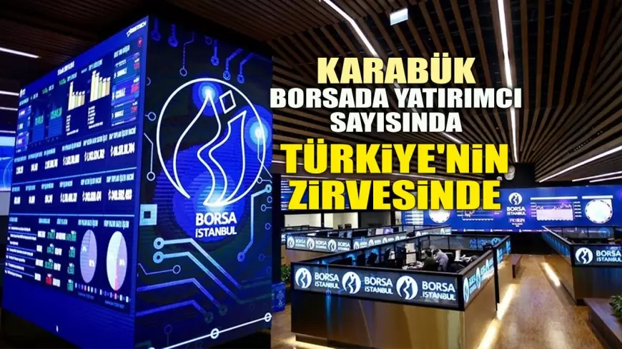 KARABÜK, BORSADA YATIRIMCI SAYISINDA TÜRKİYE'NİN ZİRVESİNDE!