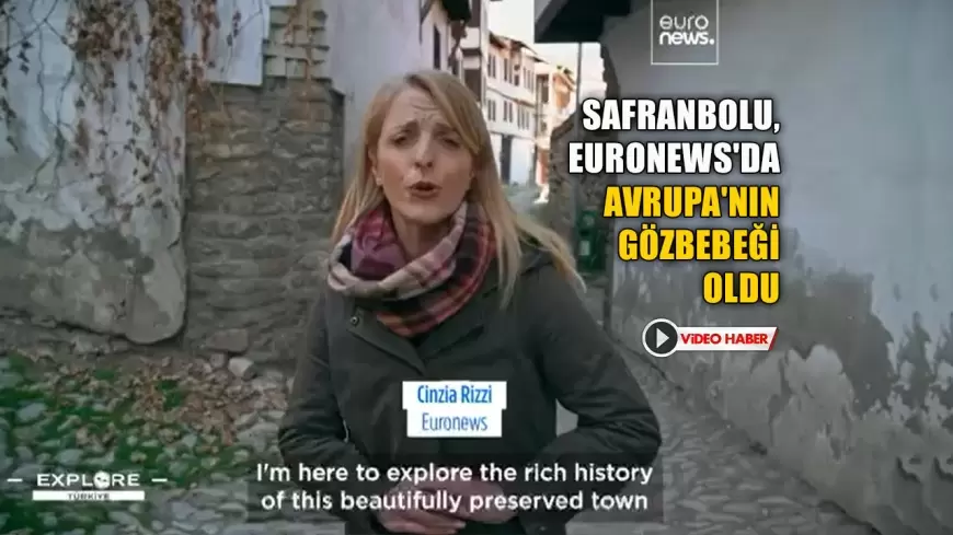 SAFRANBOLU, EURONEWS'DA AVRUPA'NIN GÖZBEBEĞİ OLDU