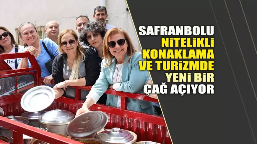 SAFRANBOLU, NİTELİKLİ KONAKLAMA VE TURİZMDE YENİ BİR ÇAĞ AÇIYOR