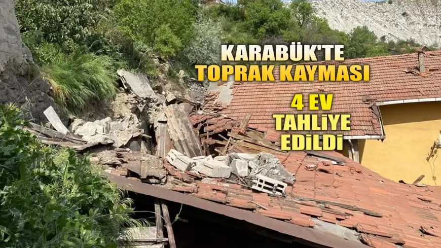 KARABÜK'TE TOPRAK KAYMASI SONUCU DÖRT EV TAHLİYE EDİLDİ