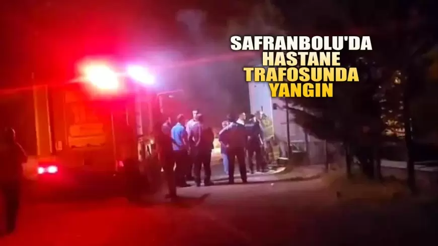 KARABÜK SAFRANBOLU'DA HASTANE TRAFOSUNDA YANGIN PANİĞİ