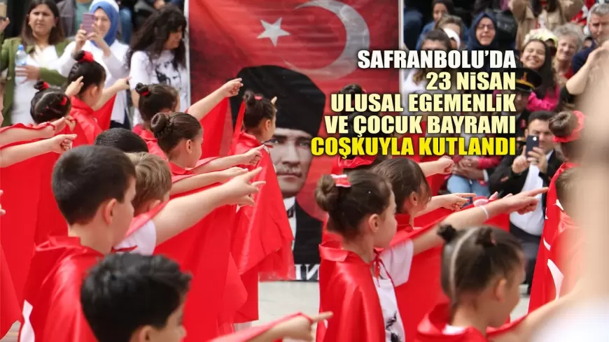 SAFRANBOLU’DA 23 NİSAN ULUSAL EGEMENLİK VE ÇOCUK BAYRAMI COŞKUYLA KUTLANDI