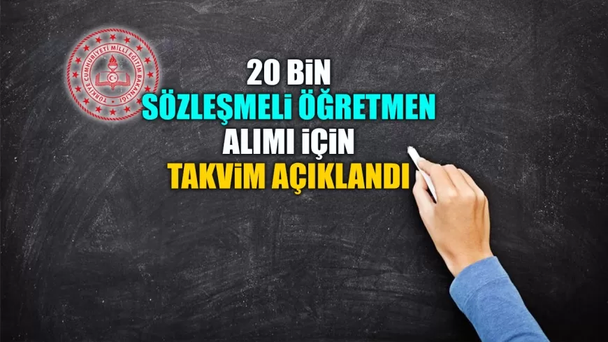 MİLLÎ EĞİTİM BAKANLIĞI 20 BİN SÖZLEŞMELİ ÖĞRETMEN ALIMI İÇİN TAKVİMİ AÇIKLADI