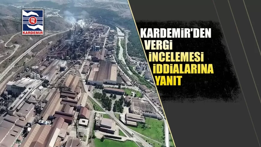 KARDEMİR'DEN VERGİ İNCELEMESİ İDDİALARINA YANIT