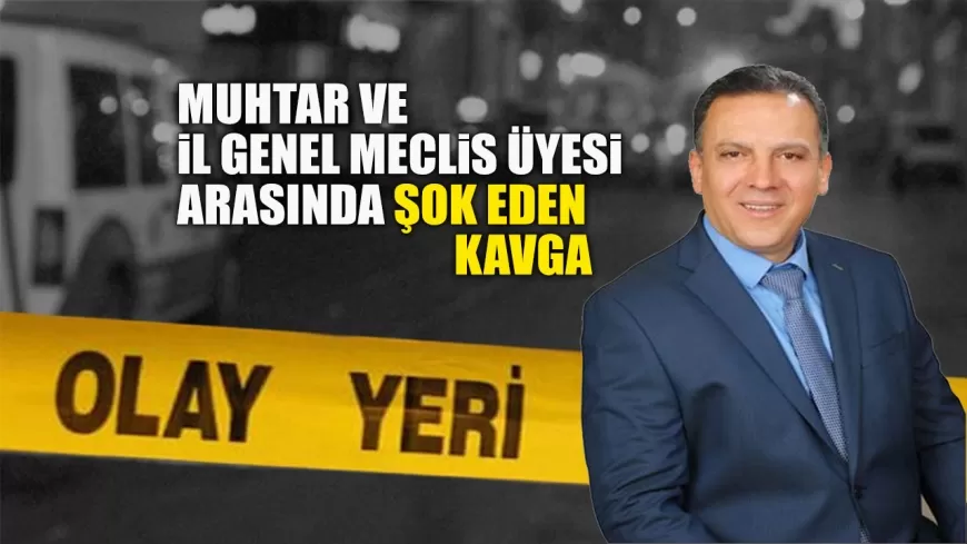 YENİCE'DE MUHTAR VE İL GENEL MECLİS ÜYESİ ARASINDA HASTANELİK EDEN KAVGA