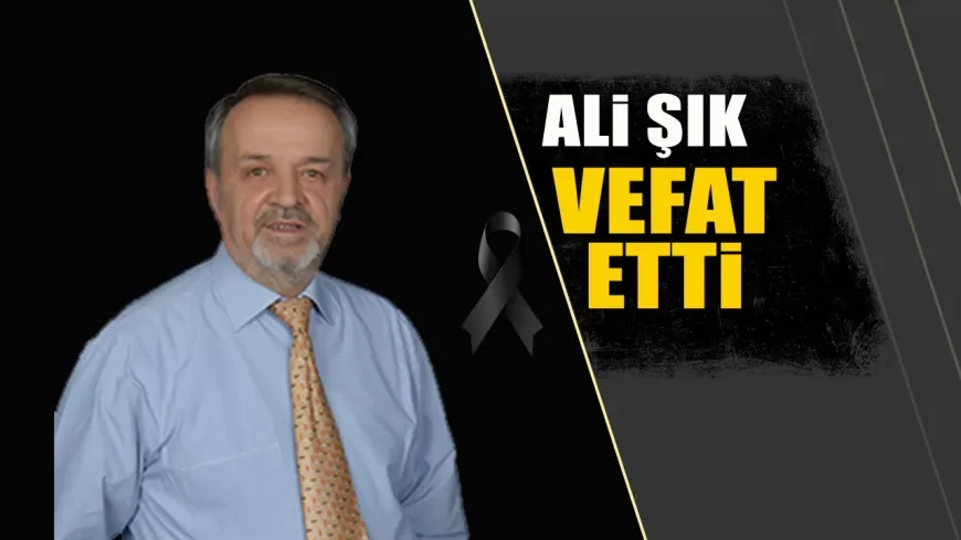 YORTAN ESKİ BELEDİYE BAŞKANI ALİ ŞIK HAYATINI KAYBETTİ