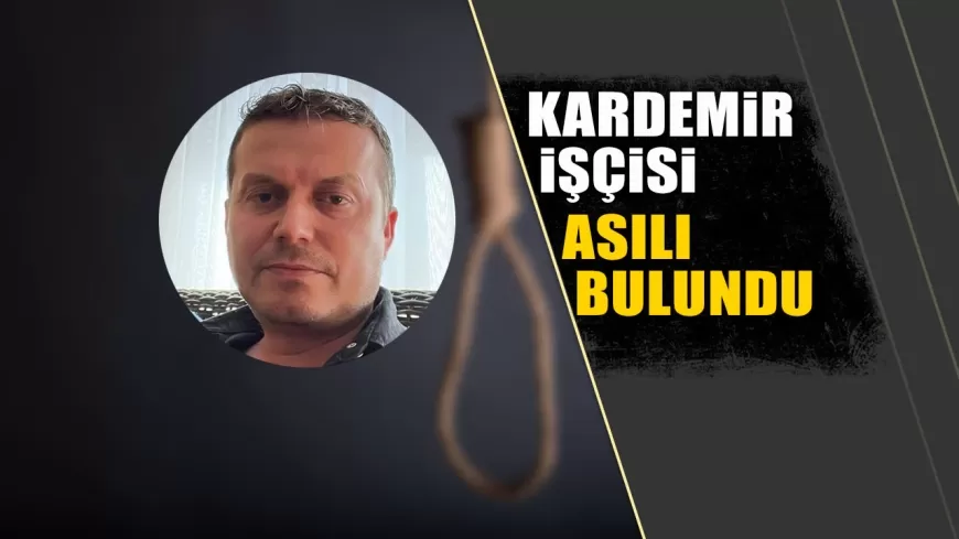 KARDEMİR İŞÇİSİ EVİNDE ASILI HALDE BULUNDU