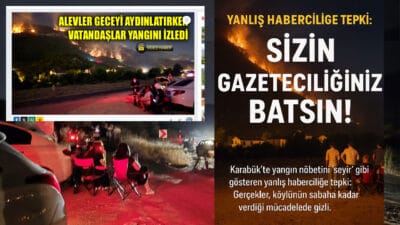 GAZETECİLİK ANLAYIŞINIZ BATSIN Karabük’te yangın nöbetini 'seyir' gibi gösteren yanlış haberciliğe tepki: Gerçekler,