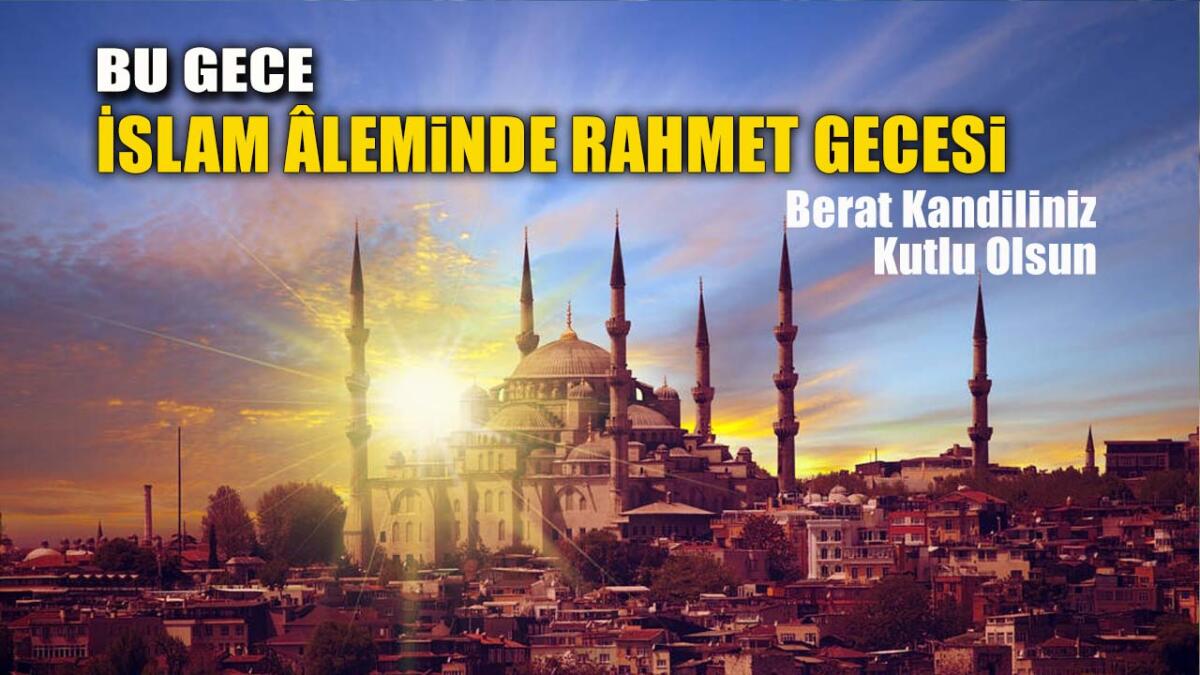 İSLAM ÂLEMİNDE RAHMET GECESİ: BERAT KANDİLİ'NİN ÖNEMİ VE FAZİLETLERİ NEDİR? 1 berat kandili