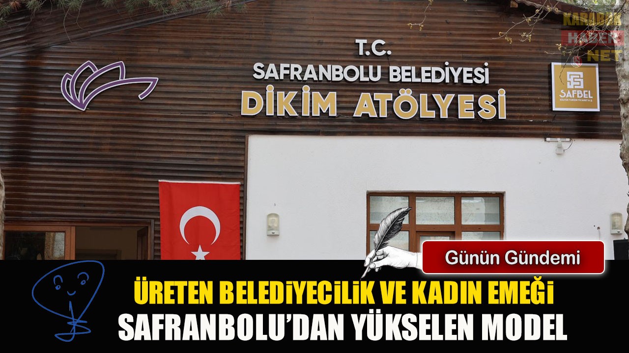 ÜRETEN BELEDİYECİLİK VE KADIN EMEĞİ: SAFRANBOLU’DAN YÜKSELEN MODEL